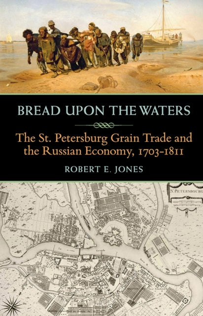Bread upon the Waters The St Petersburg Grain Trade and the Russian Economy 17031811 Russian and East European Studies