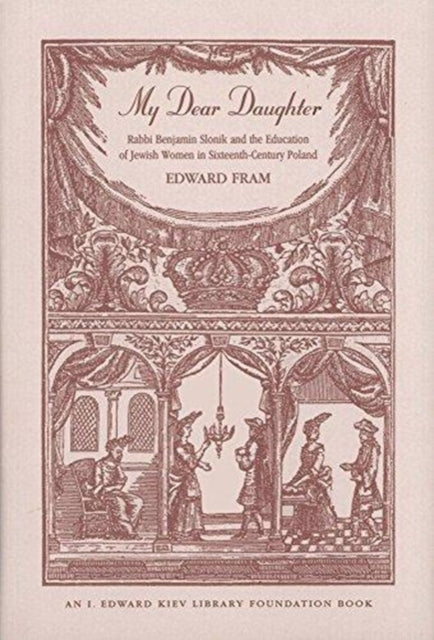 My Dear Daughter: Rabbi Benjamin Slonik and the Education of Jewish Women in Sixteenth-Century Poland