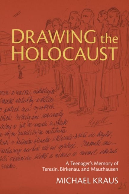 Drawing the Holocaust: A Teenager's Memory of Terezín, Birkenau, and Mauthausen