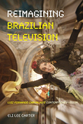 Reimagining Brazilian Television Luiz Fernando Carvalhos Contemporary Vision Latinx and Latin American Profiles