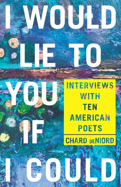 I Would Lie to You if I Could Interviews with Ten American Poets Pitt Poetry Series