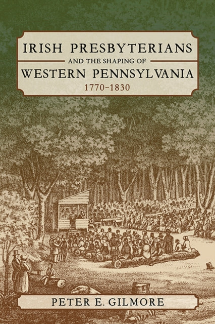Irish Presbyterians and the Shaping of Western Pennsylvania 17701830