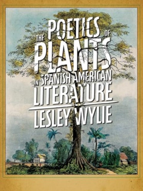 The Poetics of Plants in Spanish American Literature