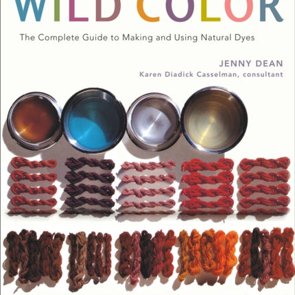 Wild Color, Revised and Updated Edition: The Complete Guide to Making and Using Natural Dyes