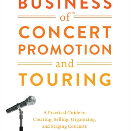 This Business of Concert Promotion and Touring: A Practical Guide to Creating, Selling, Organizing, and Staging Concerts