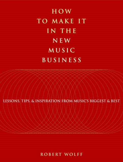 How to Make It in the New Music Business Lessons Tips and Inspiration from Musics Biggest and Best