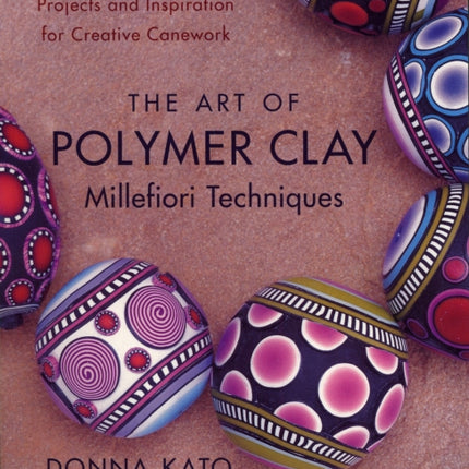 Art of Polymer Clay Millefiori Techniques, The