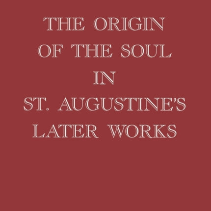 The Origin of the Soul in St. Augustine's Later Works