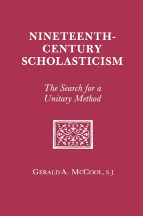 Nineteenth Century Scholasticism: The Search for a Unitary Method