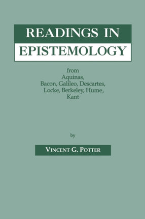 Readings in Epistemology: From Aquinas, Bacon, Galileo, Descartes, Locke, Hume, Kant.