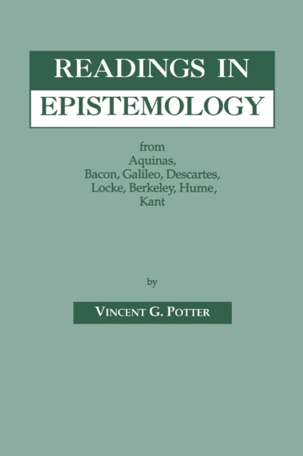 Readings in Epistemology: From Aquinas, Bacon, Galileo, Descartes, Locke, Hume, Kant.