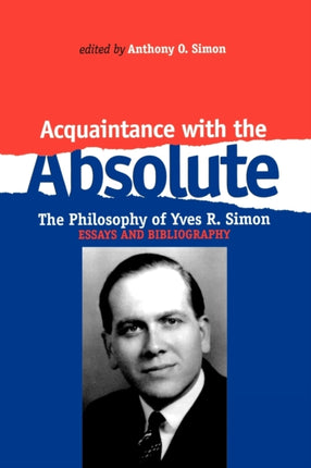 Acquaintance With the Absolute: The Philosophical Achievement of Yves R. Simon