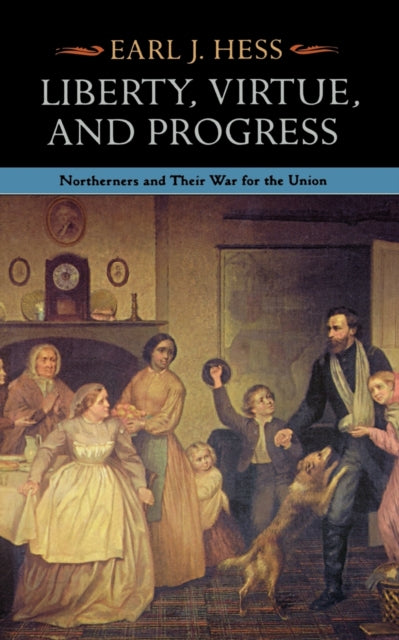 Liberty, Virtue, and Progress: Northerners and Their War for the Union