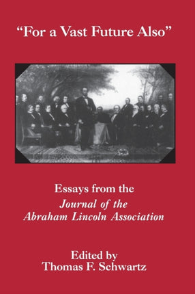 For The Vast Future Also: Essays from the Journal of the Lincoln Association