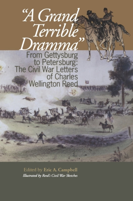 A Grand Terrible Drama: From Gettysburg to Petersburg: The Civil War Letters of Charles Wellington Reed