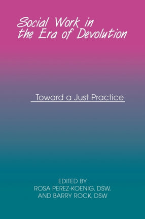 Social Work in the Era of Devolution: Toward a Just Practice