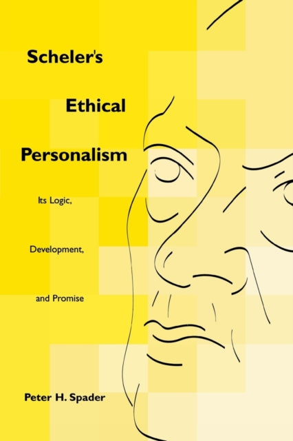 Scheler's Ethical Personalism: Its Logic, Development, and Promise