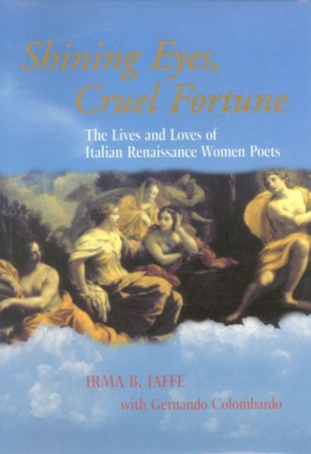 Shining Eyes, Cruel Fortune: The Lives and Loves of Italian Renaissance Women Poets