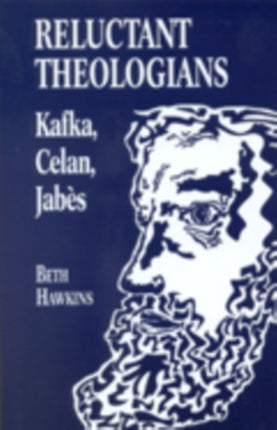 Reluctant Theologians: Franz Kafka, Paul Celan, Edmond Jabes