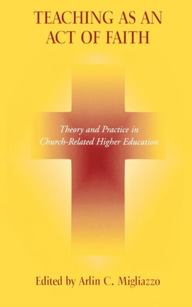 Teaching as an Act of Faith: Theory and Practice in Church Related Higher Education