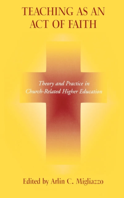 Teaching as an Act of Faith: Theory and Practice in Church Related Higher Education