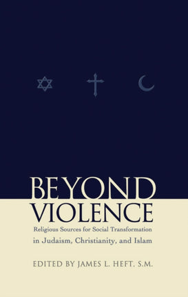 Beyond Violence: Religious Sources of Social Transformation in Judaism, Christianity, and Islam