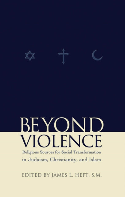 Beyond Violence: Religious Sources of Social Transformation in Judaism, Christianity, and Islam