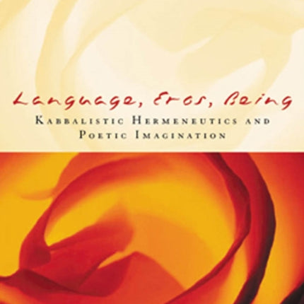 Language, Eros, Being: Kabbalistic Hermeneutics and Poetic Imagination