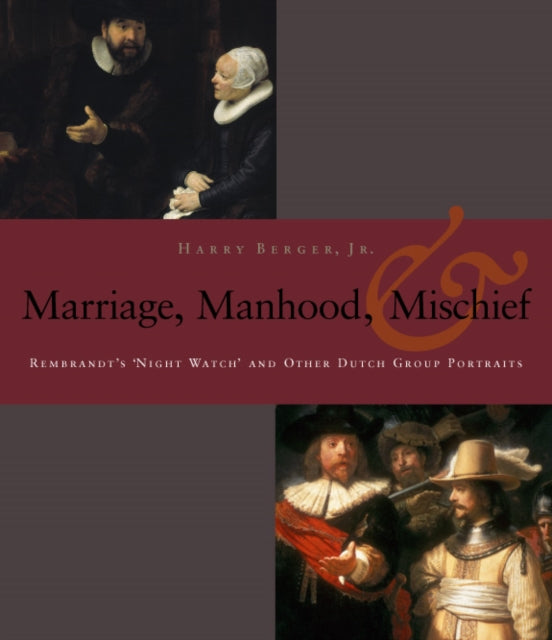 Manhood, Marriage, and Mischief: Rembrandt's 'Night Watch' and Other Dutch Group Portraits