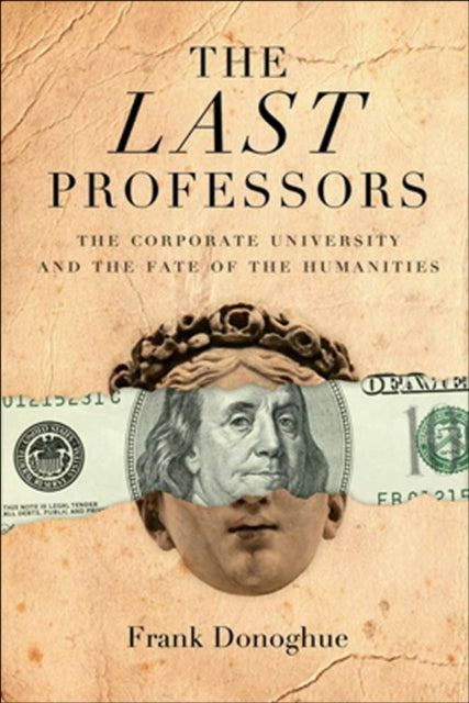 The Last Professors: The Corporate University and the Fate of the Humanities, With a New Introduction