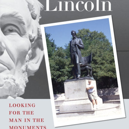 Summers with Lincoln: Looking for the Man in the Monuments