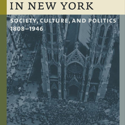 Catholics in New York: Society, Culture, and Politics, 1808–1946