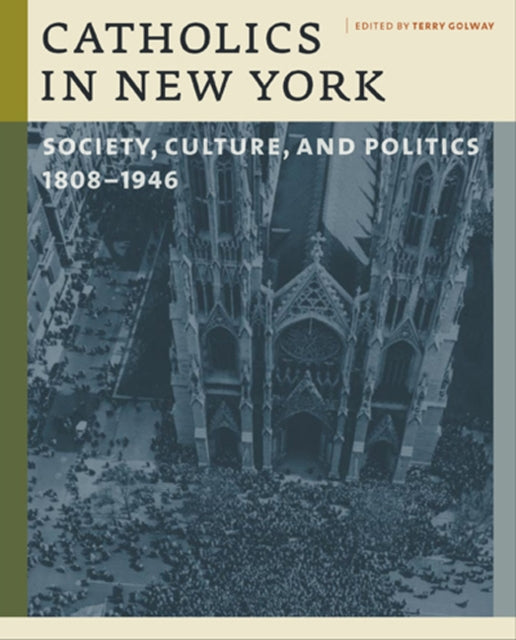 Catholics in New York: Society, Culture, and Politics, 1808–1946