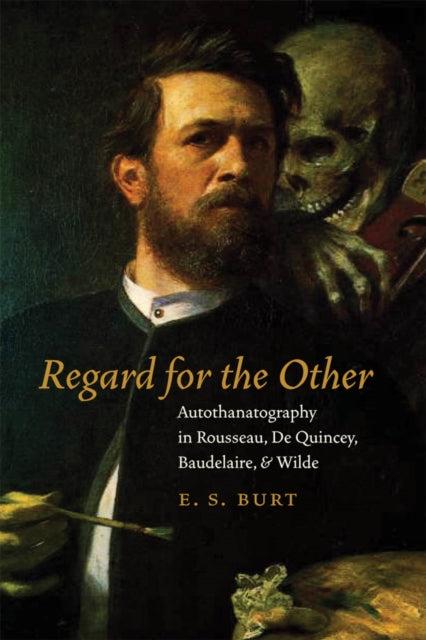 Regard for the Other: Autothanatography in Rousseau, De Quincey, Baudelaire, and Wilde