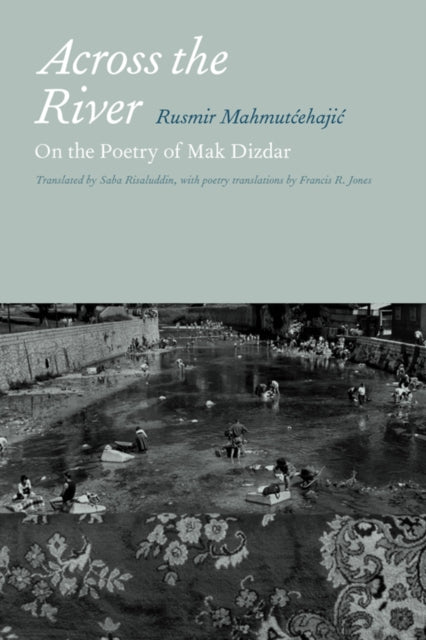 Across the River: On the Poetry of Mak Dizdar