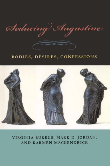 Seducing Augustine: Bodies, Desires, Confessions