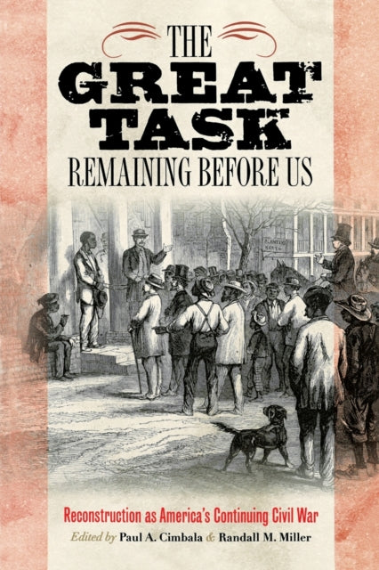 The Great Task Remaining Before Us: Reconstruction as America's Continuing Civil War