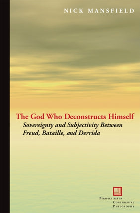 The God Who Deconstructs Himself: Sovereignty and Subjectivity Between Freud, Bataille, and Derrida