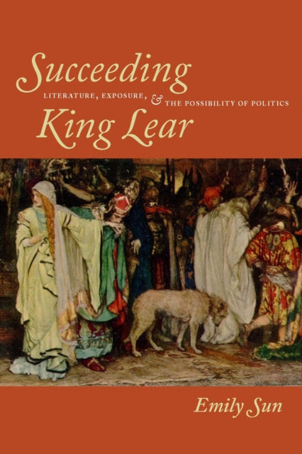 Succeeding King Lear: Literature, Exposure, and the Possibility of Politics