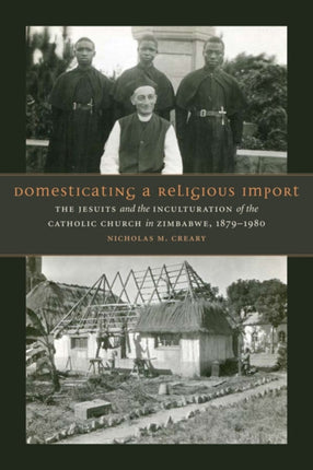 Domesticating a Religious Import: The Jesuits and the Inculturation of the Catholic Church in Zimbabwe, 1879-1980