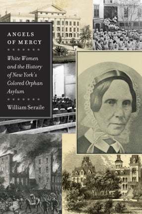 Angels of Mercy: White Women and the History of New York's Colored Orphan Asylum