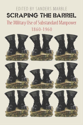 Scraping the Barrel: The Military Use of Substandard Manpower, 1860-1960