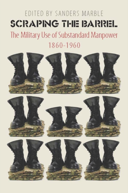 Scraping the Barrel: The Military Use of Substandard Manpower, 1860-1960