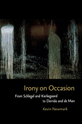 Irony on Occasion: From Schlegel and Kierkegaard to Derrida and de Man