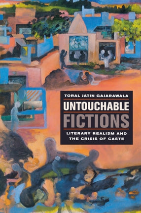 Untouchable Fictions: Literary Realism and the Crisis of Caste