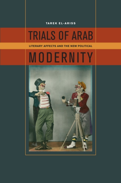 Trials of Arab Modernity: Literary Affects and the New Political