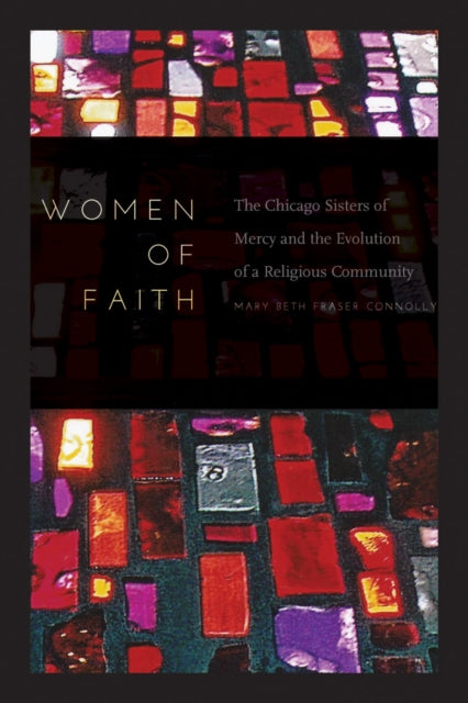 Women of Faith: The Chicago Sisters of Mercy and the Evolution of a Religious Community