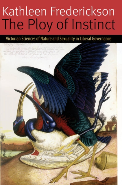 The Ploy of Instinct: Victorian Sciences of Nature and Sexuality in Liberal Governance