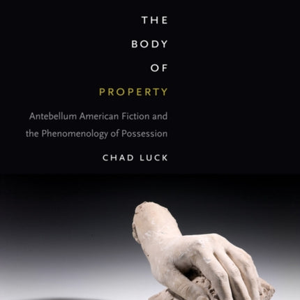 The Body of Property: Antebellum American Fiction and the Phenomenology of Possession