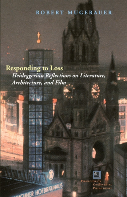 Responding to Loss: Heideggerian Reflections on Literature, Architecture, and Film